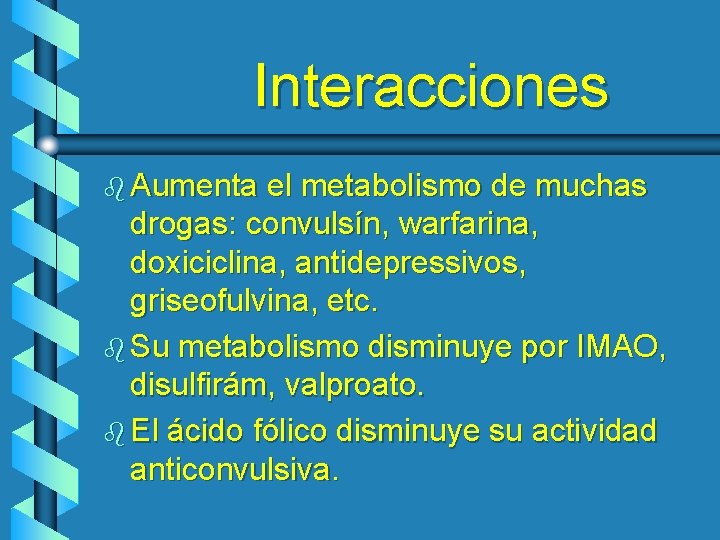 Interacciones b Aumenta el metabolismo de muchas drogas: convulsín, warfarina, doxiciclina, antidepressivos, griseofulvina, etc.
