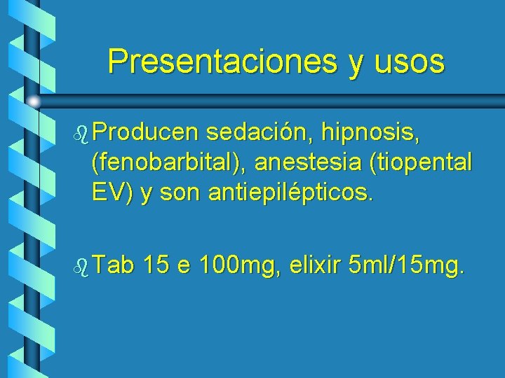 Presentaciones y usos b Producen sedación, hipnosis, (fenobarbital), anestesia (tiopental EV) y son antiepilépticos.