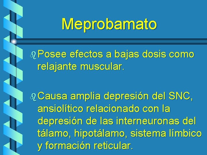 Meprobamato b Posee efectos a bajas dosis como relajante muscular. b Causa amplia depresión