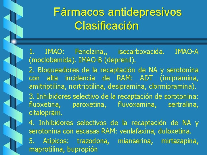 Fármacos antidepresivos Clasificación 1. IMAO: Fenelzina, , isocarboxacida. IMAO-A (moclobemida). IMAO-B (deprenil). 2. Bloqueadores