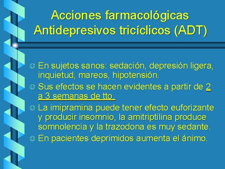Acciones farmacológicas Antidepresivos tricíclicos (ADT) En sujetos sanos: sedación, depresión ligera, inquietud, mareos, hipotensión.