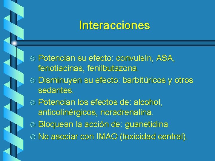 Interacciones Potencian su efecto: convulsín, ASA, fenotiacinas, fenilbutazona. J Disminuyen su efecto: barbitúricos y