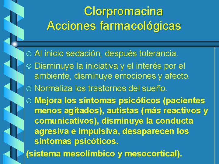 Clorpromacina Acciones farmacológicas Al inicio sedación, después tolerancia. J Disminuye la iniciativa y el