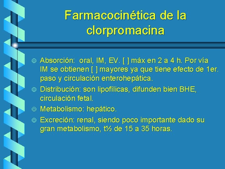 Farmacocinética de la clorpromacina J J Absorción: oral, IM, EV. [ ] máx en