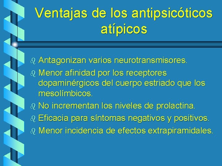 Ventajas de los antipsicóticos atípicos b Antagonizan varios neurotransmisores. b Menor afinidad por los