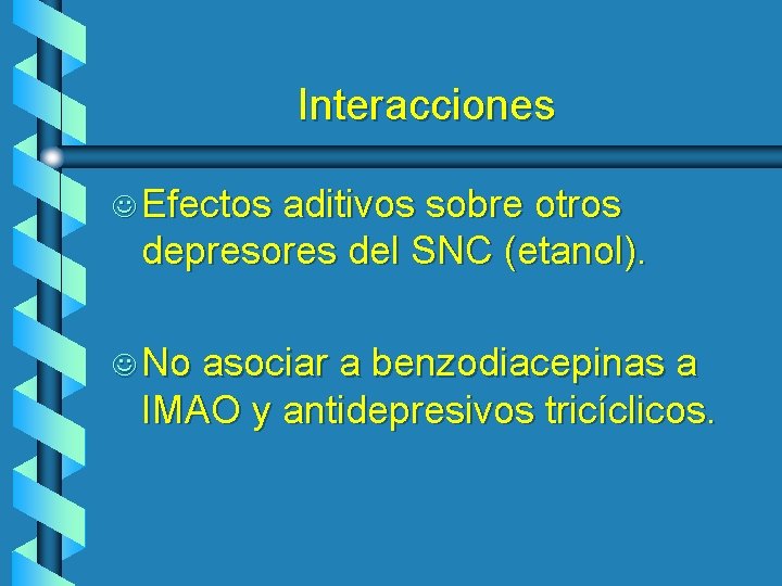 Interacciones J Efectos aditivos sobre otros depresores del SNC (etanol). J No asociar a