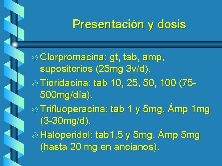 Presentación y dosis J Clorpromacina: gt, tab, amp, supositorios (25 mg 3 v/d). J