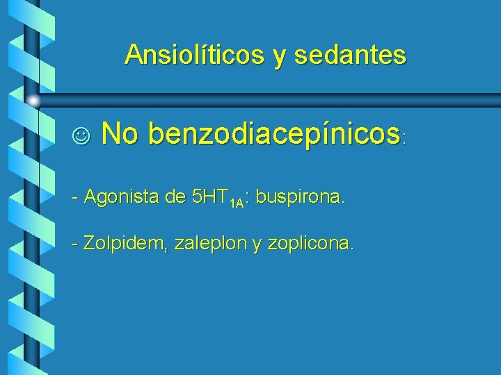 Ansiolíticos y sedantes J No benzodiacepínicos: - Agonista de 5 HT 1 A: buspirona.