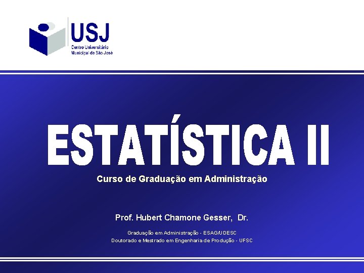 Curso de Graduação em Administração Prof. Hubert Chamone Gesser, Dr. Graduação em Administração -