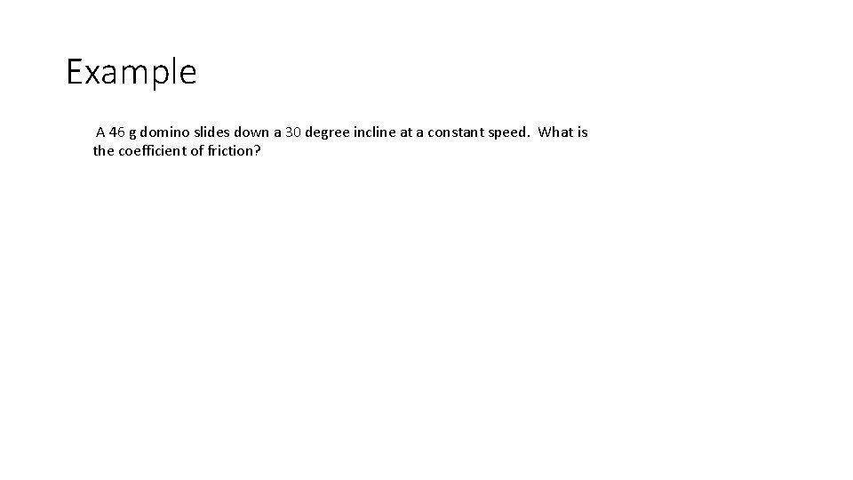Example A 46 g domino slides down a 30 degree incline at a constant Example A 46 g domino slides down a 30 degree incline at a constant