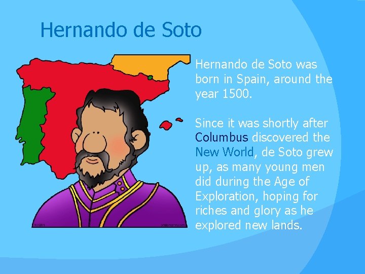 Hernando de Soto was born in Spain, around the year 1500. Since it was