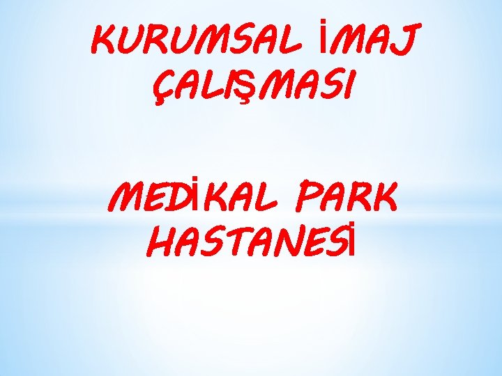 KURUMSAL İMAJ ÇALIŞMASI MEDİKAL PARK HASTANESİ 