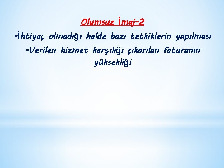 Olumsuz İmaj-2 -İhtiyaç olmadığı halde bazı tetkiklerin yapılması -Verilen hizmet karşılığı çıkarılan faturanın yüksekliği