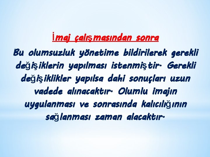 İmaj çalışmasından sonra Bu olumsuzluk yönetime bildirilerek gerekli değişiklerin yapılması istenmiştir. Gerekli değişiklikler yapılsa