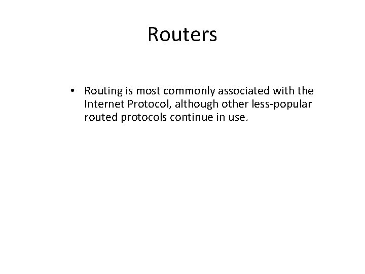 Routers • Routing is most commonly associated with the Internet Protocol, although other less-popular