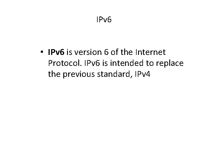 IPv 6 • IPv 6 is version 6 of the Internet Protocol. IPv 6