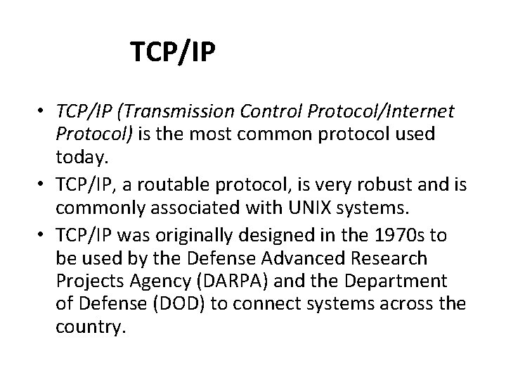 TCP/IP • TCP/IP (Transmission Control Protocol/Internet Protocol) is the most common protocol used today.