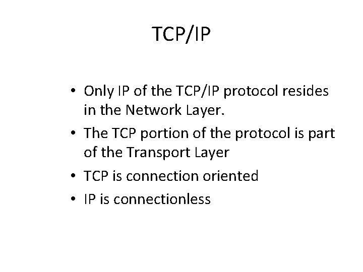 TCP/IP • Only IP of the TCP/IP protocol resides in the Network Layer. •