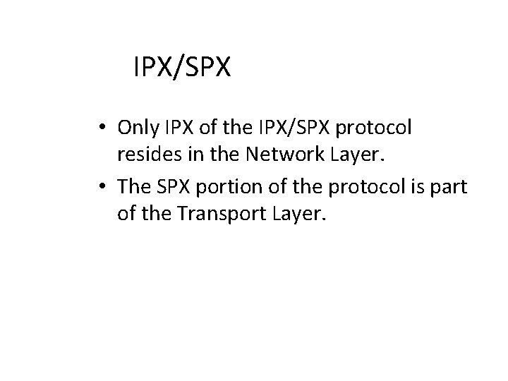 IPX/SPX • Only IPX of the IPX/SPX protocol resides in the Network Layer. •