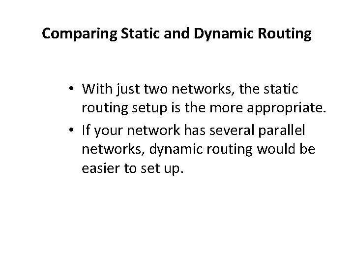 Comparing Static and Dynamic Routing • With just two networks, the static routing setup