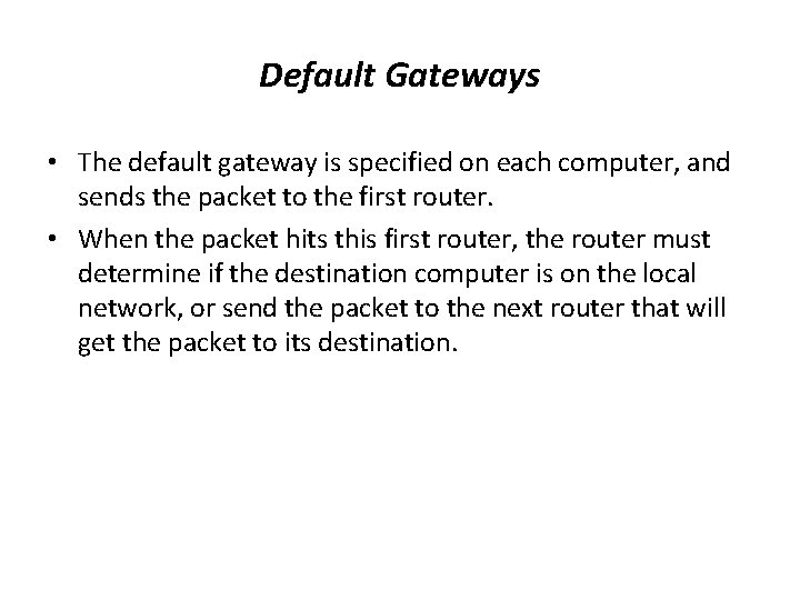 Default Gateways • The default gateway is specified on each computer, and sends the