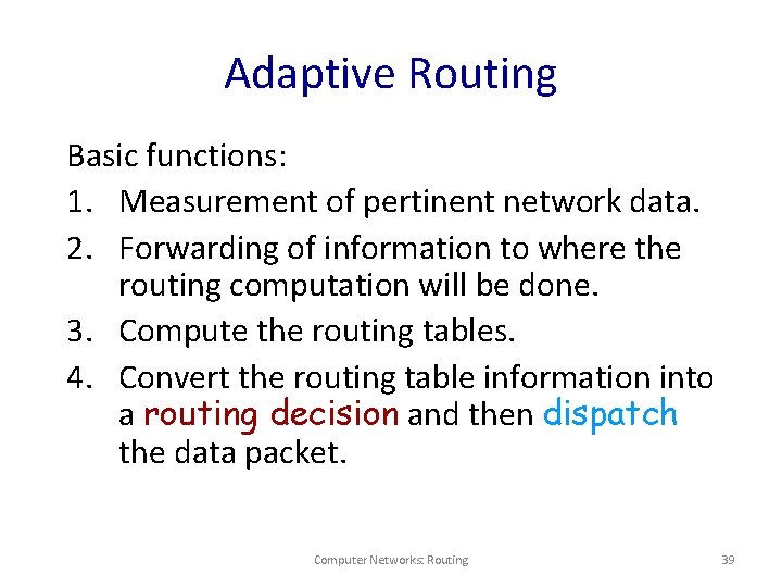 Adaptive Routing Basic functions: 1. Measurement of pertinent network data. 2. Forwarding of information