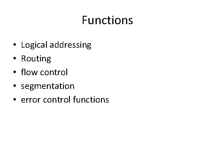 Functions • • • Logical addressing Routing flow control segmentation error control functions 