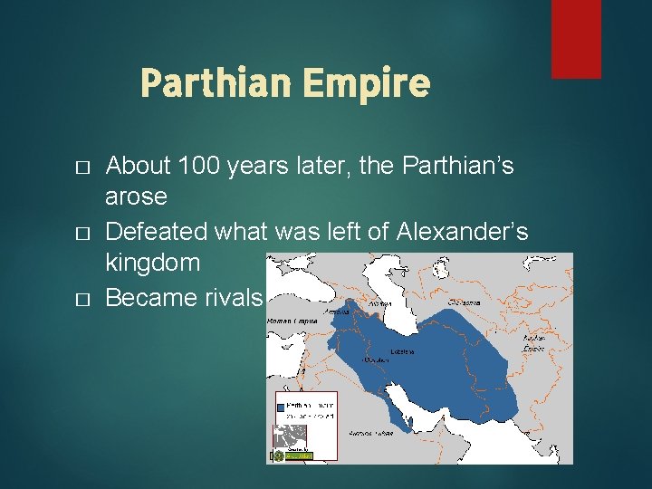 Parthian Empire � � � About 100 years later, the Parthian’s arose Defeated what