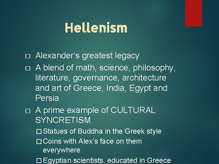 Hellenism � � � Alexander’s greatest legacy A blend of math, science, philosophy, literature,