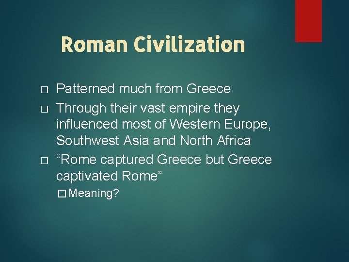 Roman Civilization � � � Patterned much from Greece Through their vast empire they