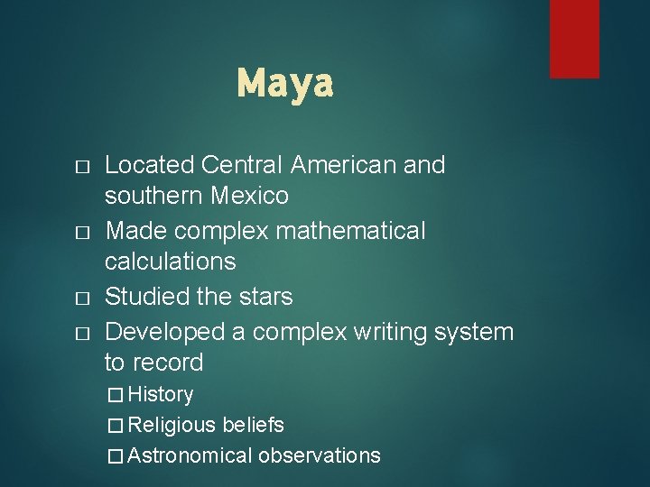 Maya � � Located Central American and southern Mexico Made complex mathematical calculations Studied