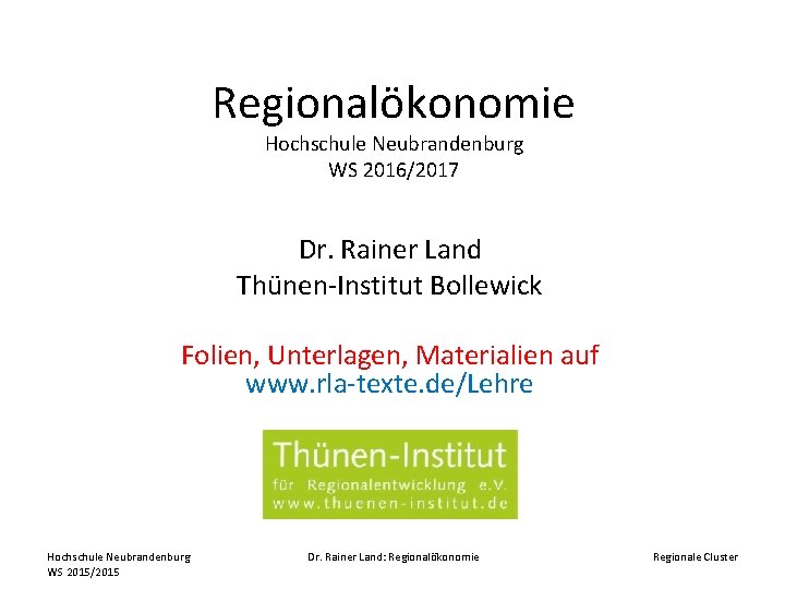 Regionalökonomie Hochschule Neubrandenburg WS 2016/2017 Dr. Rainer Land Thünen-Institut Bollewick Folien, Unterlagen, Materialien auf