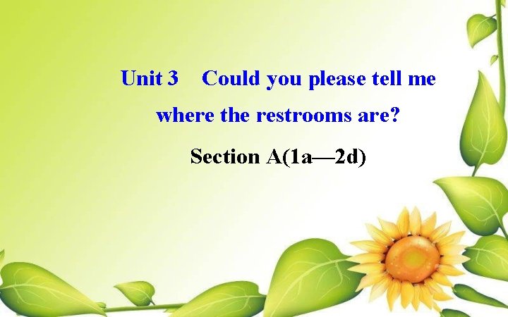 Unit 3 Could you please tell me where the restrooms are? Section A(1 a—