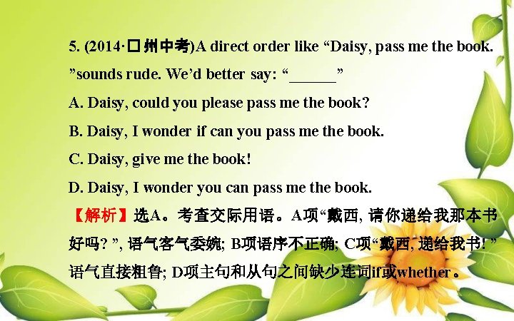 5. (2014·� 州中考)A direct order like “Daisy, pass me the book. ”sounds rude. We’d