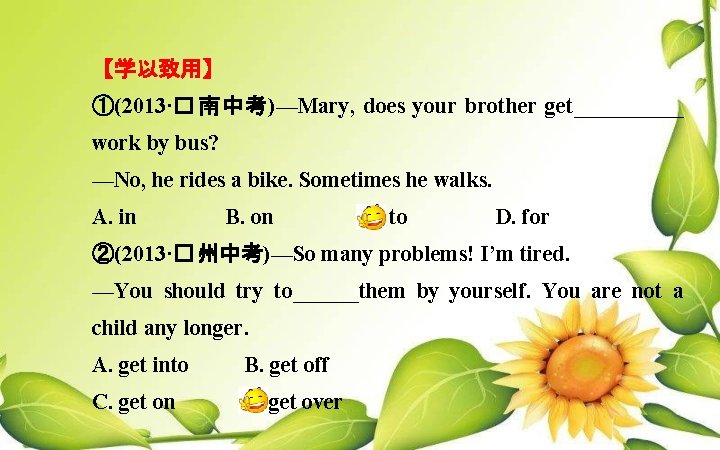 【学以致用】 ①(2013·� 南中考)—Mary, does your brother get_____ work by bus? —No, he rides a