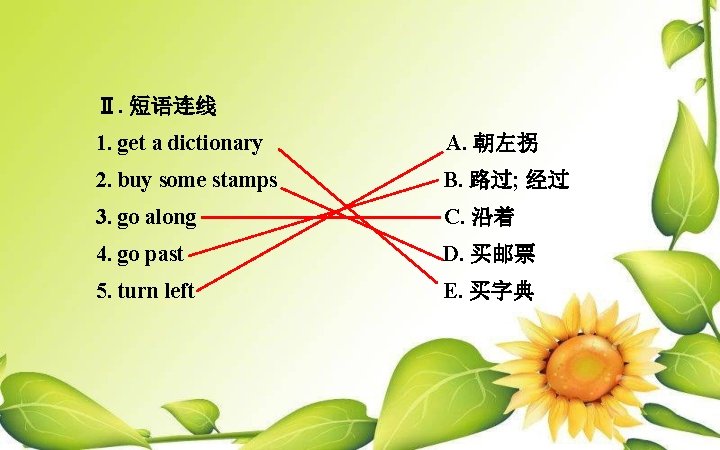 Ⅱ. 短语连线 1. get a dictionary A. 朝左拐 2. buy some stamps B. 路过;