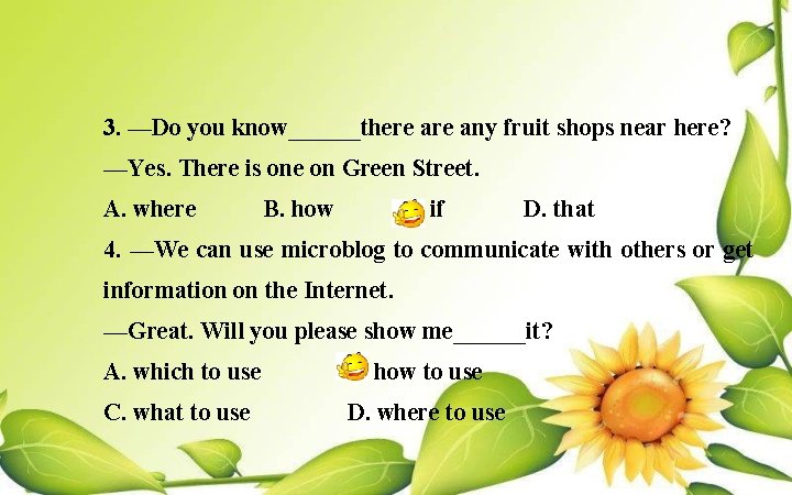 3. —Do you know______there any fruit shops near here? —Yes. There is one on