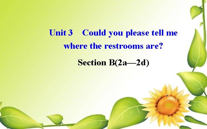 Unit 3 Could you please tell me where the restrooms are? Section B(2 a—