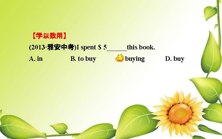 【学以致用】 (2013·雅安中考)I spent $ 5______this book. A. in B. to buy C. buying D.