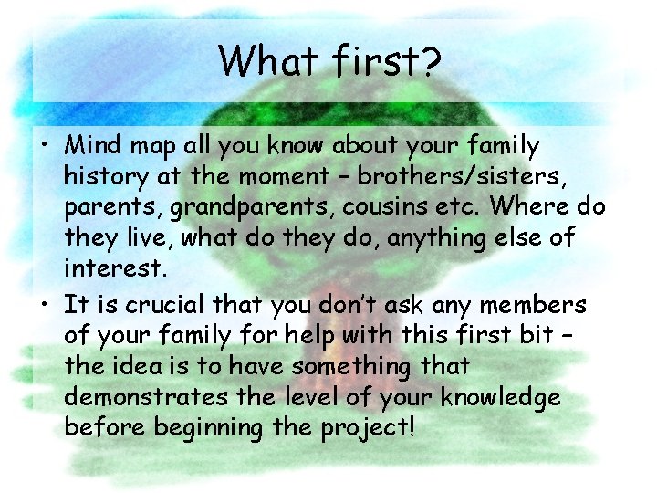 What first? • Mind map all you know about your family history at the