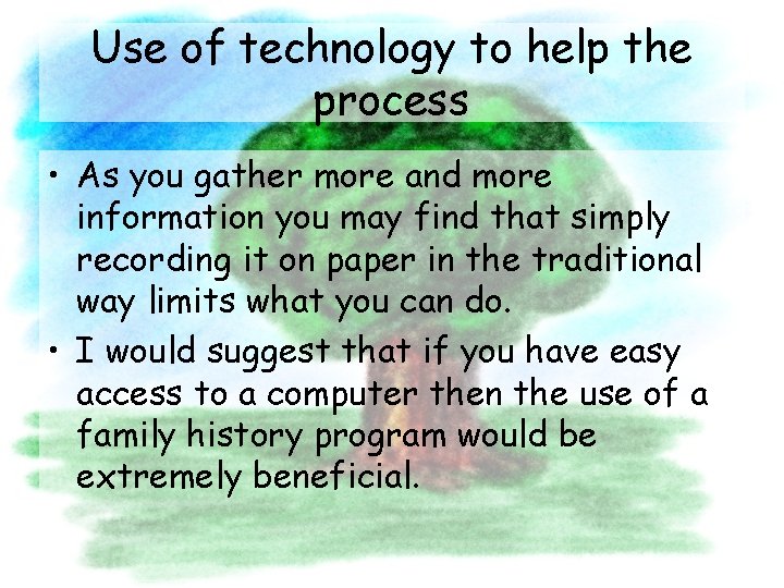 Use of technology to help the process • As you gather more and more