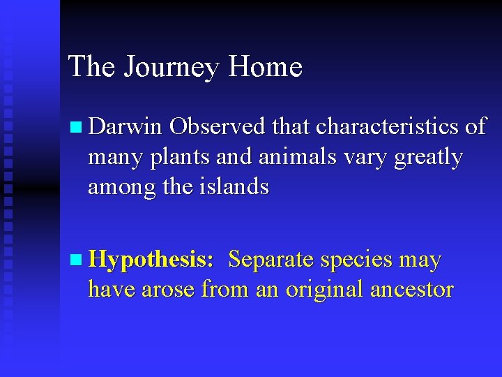 The Journey Home n Darwin Observed that characteristics of many plants and animals vary The Journey Home n Darwin Observed that characteristics of many plants and animals vary