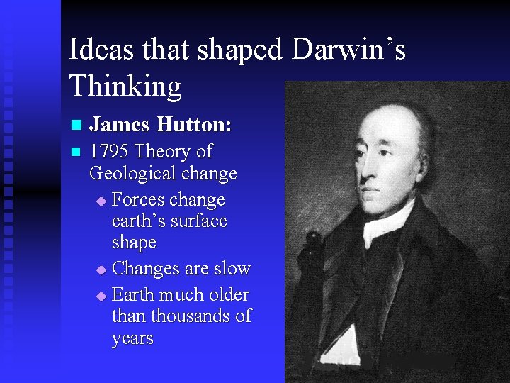 Ideas that shaped Darwin’s Thinking n James Hutton: n 1795 Theory of Geological change Ideas that shaped Darwin’s Thinking n James Hutton: n 1795 Theory of Geological change