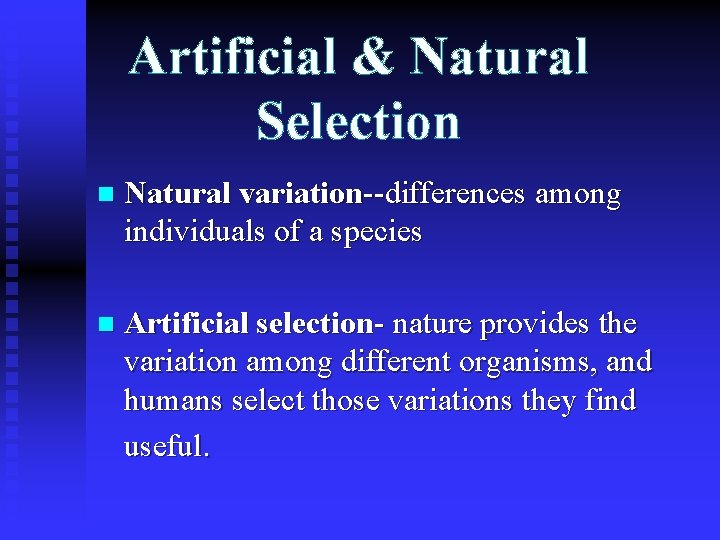 Artificial & Natural Selection n Natural variation--differences among individuals of a species n Artificial Artificial & Natural Selection n Natural variation--differences among individuals of a species n Artificial