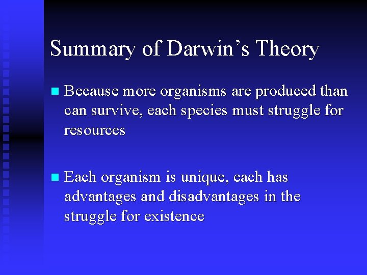 Summary of Darwin’s Theory n Because more organisms are produced than can survive, each Summary of Darwin’s Theory n Because more organisms are produced than can survive, each