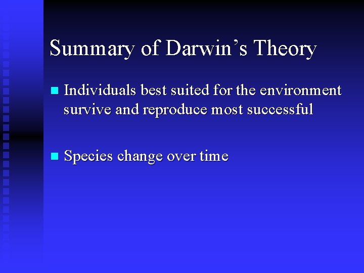 Summary of Darwin’s Theory n Individuals best suited for the environment survive and reproduce Summary of Darwin’s Theory n Individuals best suited for the environment survive and reproduce