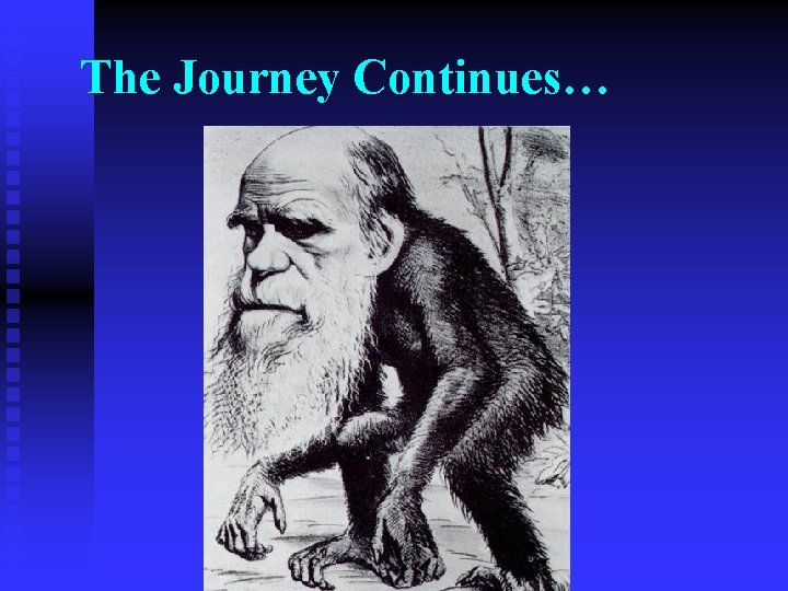 The Journey Continues… The Journey Continues…