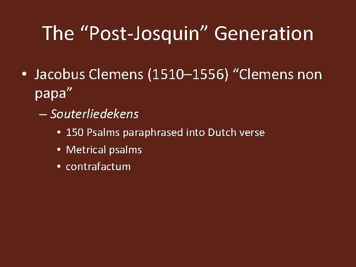 The “Post-Josquin” Generation • Jacobus Clemens (1510– 1556) “Clemens non papa” – Souterliedekens •