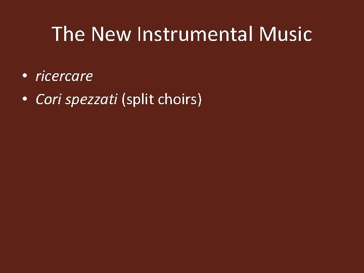 The New Instrumental Music • ricercare • Cori spezzati (split choirs) 
