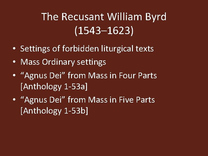 The Recusant William Byrd (1543– 1623) • Settings of forbidden liturgical texts • Mass